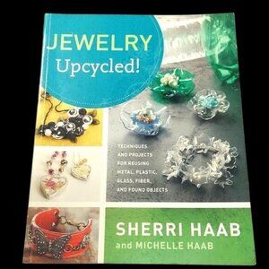 Jewelry Upcycled! Book Sherri & Michelle Haab Reuse Material Techniques Projects